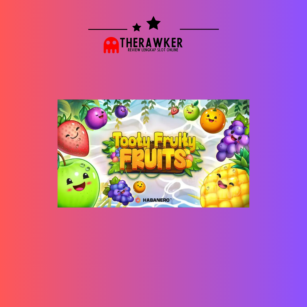 “Tooty Fruity Fruits”: Mengulas Game Slot Online dari Habanero